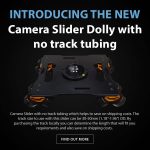 New Product - Camera Slider Dolly with no track tubing which helps to save on shipping costs